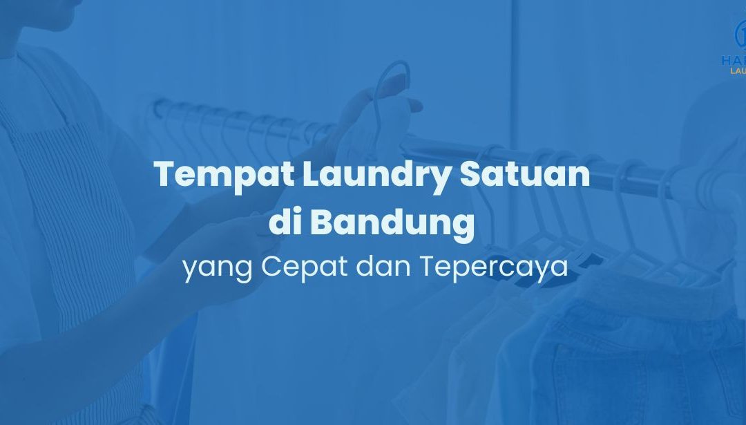 Tempat Laundry Satuan di Bandung yang Cepat dan Tepercaya