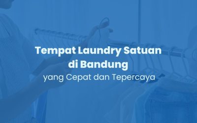 Tempat Laundry Satuan di Bandung yang Cepat dan Tepercaya