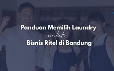 Panduan Memilih Laundry untuk Bisnis Ritel di Bandung