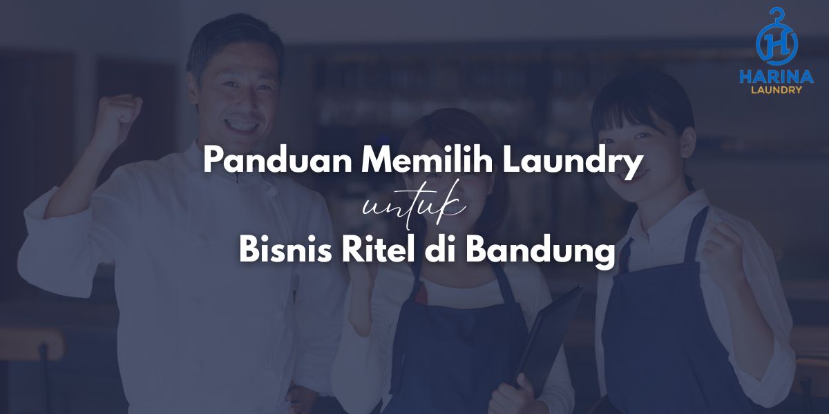 Panduan Memilih Laundry untuk Bisnis Ritel di Bandung