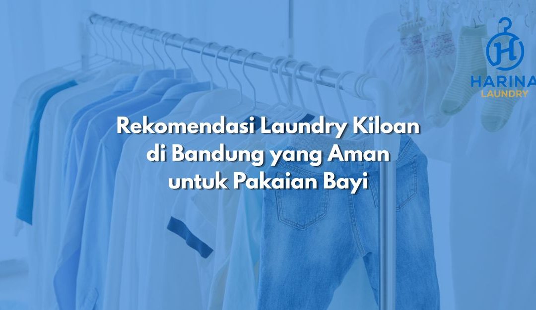 Rekomendasi Laundry Kiloan di Bandung yang Aman untuk Pakaian Bayi
